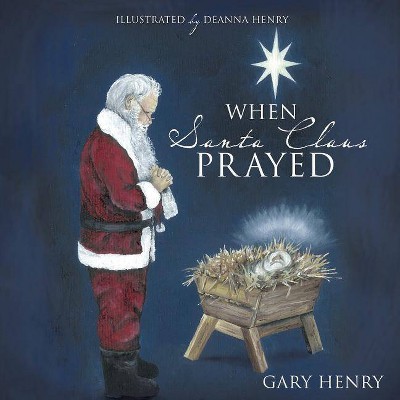 When Santa Claus Prayed - by  Gary Henry (Paperback)