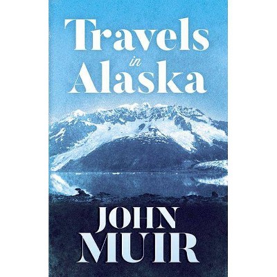 Travels in Alaska - by  John Muir (Paperback)