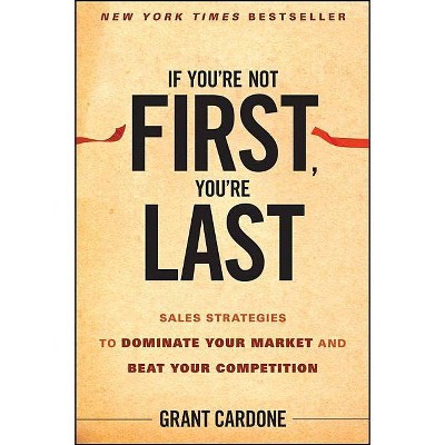 If You're Not First, You're Last - by  Grant Cardone (Hardcover)