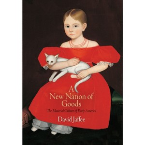 A New Nation of Goods - (Early American Studies) by  David Jaffee (Paperback) - 1 of 1