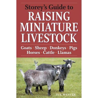 Storey's Guide to Raising Miniature Livestock - by  Sue Weaver (Paperback)