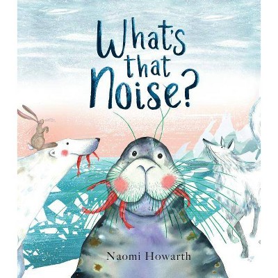 What's That Noise? - by  Naomi Howarth (Hardcover)