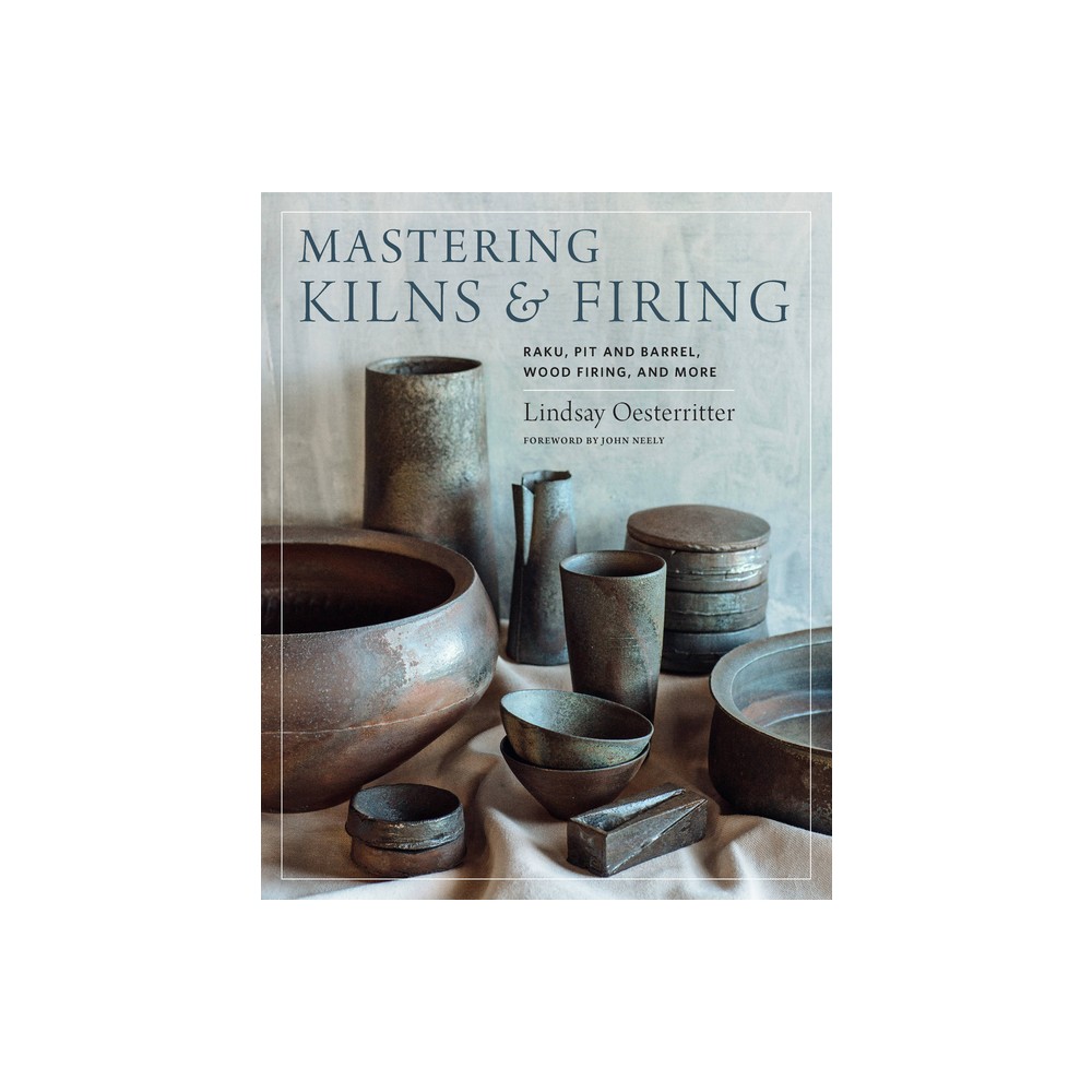 Mastering Kilns and Firing - (Mastering Ceramics) by Lindsay Oesterritter (Hardcover)