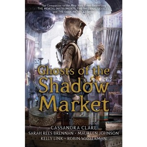 Ghosts of the Shadow Market - by  Simon and Schuster & Sarah Rees Brennan & Maureen Johnson & Kelly Link & Robin Wasserman (Paperback) - 1 of 1
