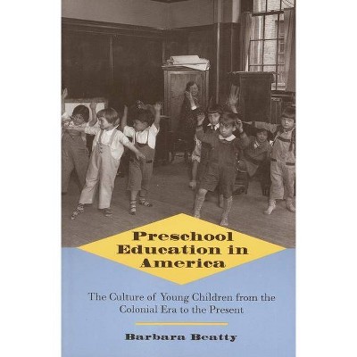 Preschool Education in America - by  Barbara Beatty (Paperback)