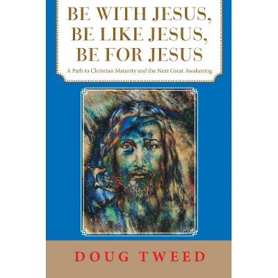 Be with Jesus, Be Like Jesus, Be for Jesus - by  Doug Tweed (Paperback)