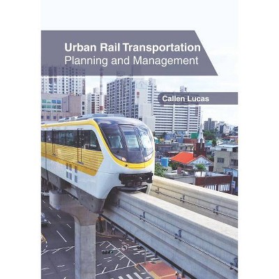 Urban Rail Transportation: Planning and Management - by  Callen Lucas (Hardcover)