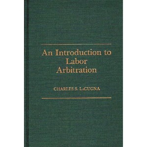 An Introduction to Labor Arbitration - by  Charles Lacugna (Hardcover) - 1 of 1