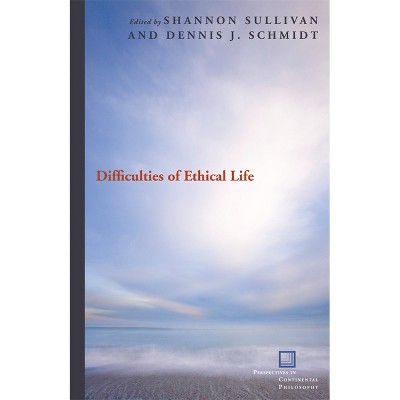 Difficulties of Ethical Life - (Perspectives in Continental Philosophy) by  Shannon Sullivan & Dennis J Schmidt (Paperback)