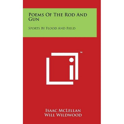 Poems of the Rod and Gun - by  Isaac Jr McLellan (Hardcover)