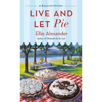 Live and Let Pie - (Bakeshop Mystery) by  Ellie Alexander (Paperback)