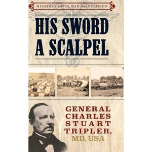 His Sword a Scalpel - by  Jack Dempsey & Michigan Civil War Association (Hardcover) - 1 of 1