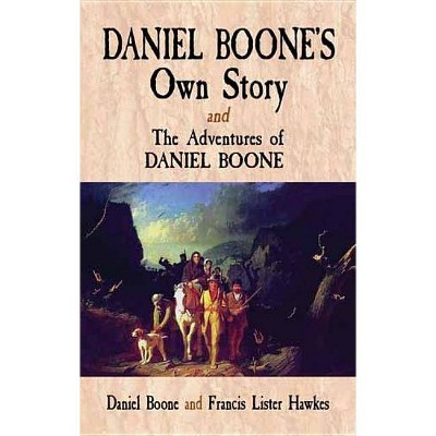 Daniel Boone's Own Story & the Adventures of Daniel Boone - by  Daniel Boone & Francis Lister Hawkes (Paperback)