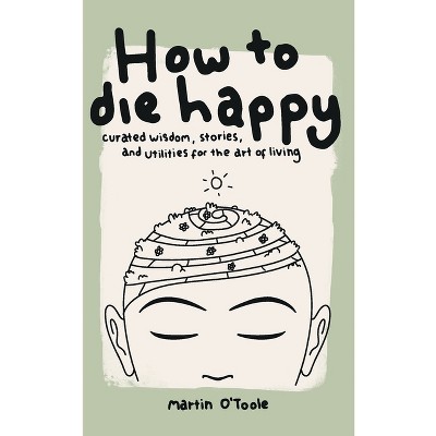 How To Die Happy - by  O'Toole (Paperback)