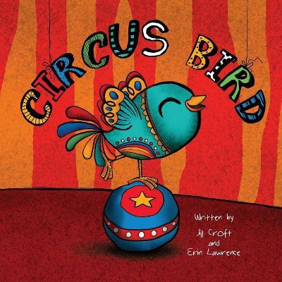 Circus Bird - (Three Little Birds) by  Erin Lawrence & Jill Croft (Paperback)