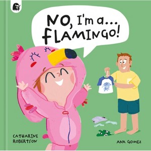 No, I'm A... Flamingo! - by  Catharine Robertson (Hardcover) - 1 of 1