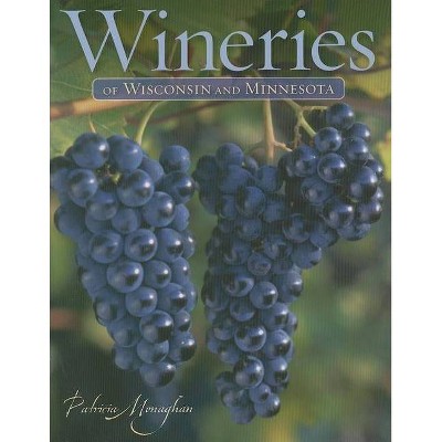 Wineries of Wisconsin and Minnesota - by  Patricia Monaghan (Paperback)