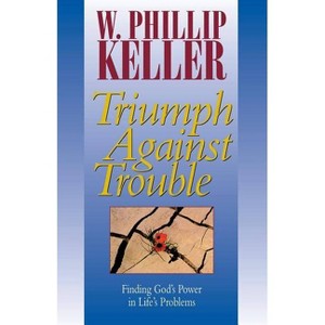 Triumph Against Trouble - by  W Phillip Keller (Paperback) - 1 of 1