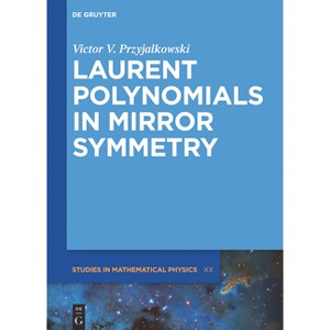 Laurent Polynomials in Mirror Symmetry - (De Gruyter Studies in Mathematical Physics) by  Victor V Przyjalkowski & Thomas Coates (Hardcover) - 1 of 1