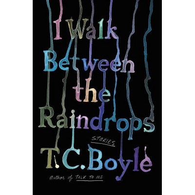 I Walk Between the Raindrops - by T C Boyle