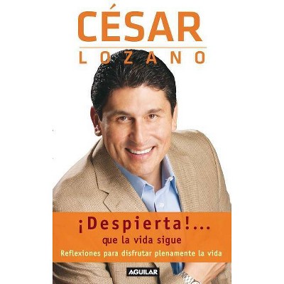 ¡Despierta!...Que La Vida Sigue. Reflexiones Para Disfrutar Plenamente La Vida / Life Goes On... - by  César Lozano (Paperback)