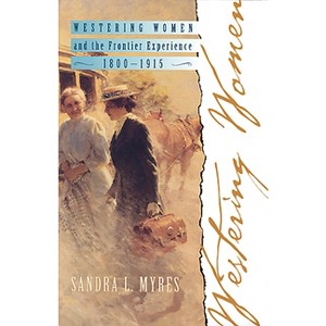 Westering Women and the Frontier Experience, 1800-1915 - (Histories of the American Frontier) by  Sandra L Myres (Paperback) - 1 of 1