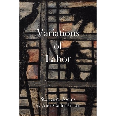 Variations of Labor - by  Alex Gallo-Brown (Paperback)