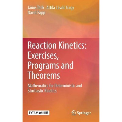 Reaction Kinetics: Exercises, Programs and Theorems - by  János Tóth & Attila László Nagy & Dávid Papp (Hardcover)