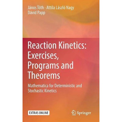 Reaction Kinetics: Exercises, Programs and Theorems - by  János Tóth & Attila László Nagy & Dávid Papp (Hardcover)