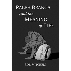 Ralph Branca and the Meaning of Life - by  Bob Mitchell (Paperback) - 1 of 1