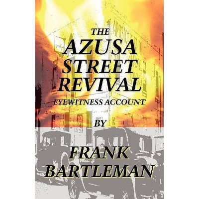 The Azusa Street Revival - An Eyewitness Account - by  Frank Bartleman (Paperback)