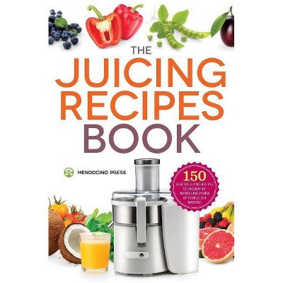 Juicing Recipes Book - by  Mendocino Press (Paperback)