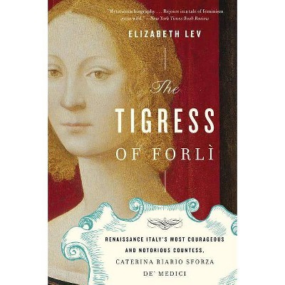 The Tigress of Forli - by  Elizabeth Lev (Paperback)