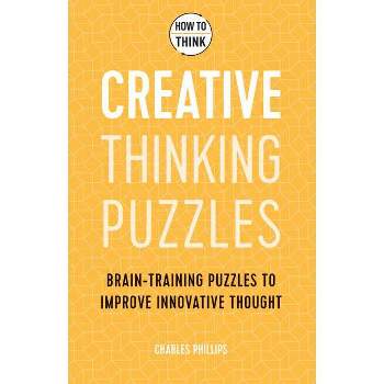 How to Think: Creative Thinking Puzzles - by  Charles Philips (Paperback)