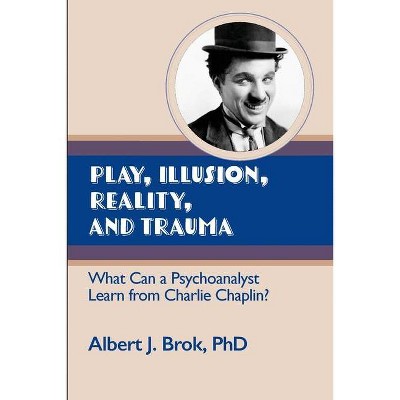 Play, illusion, Reality, and Trauma - by  Albert Brok (Paperback)