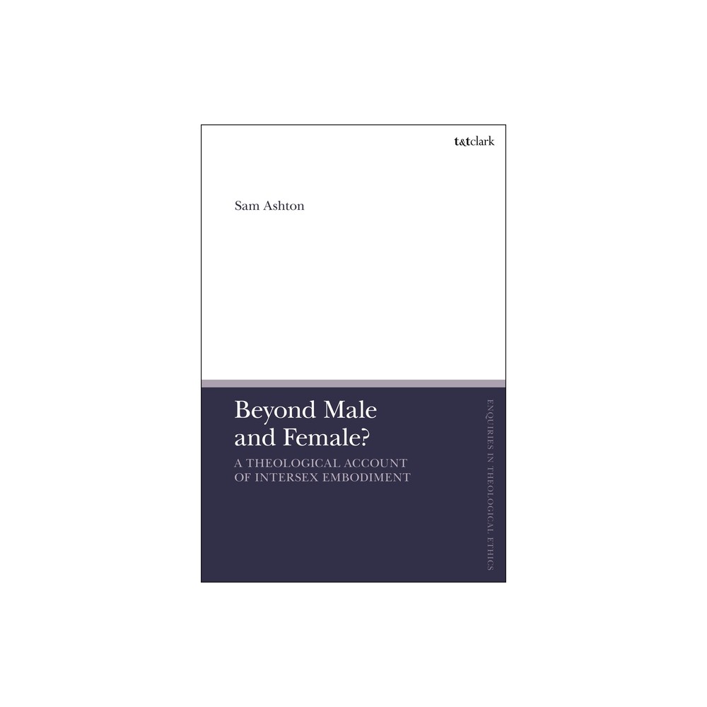 Beyond Male and Female? - (T&t Clark Enquiries in Theological Ethics) by Sam Ashton (Hardcover)