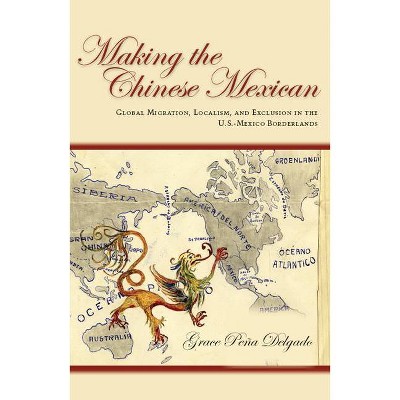 Making the Chinese Mexican - by  Grace Delgado (Paperback)