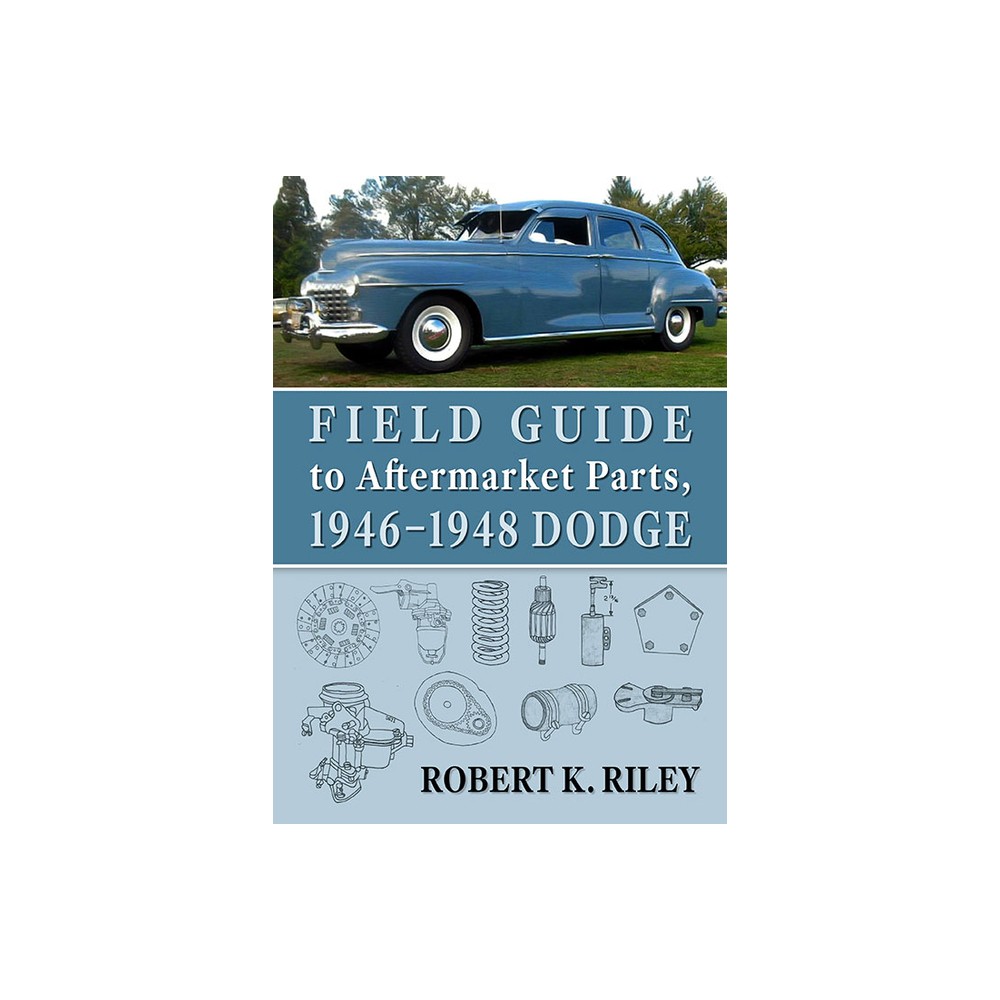 Field Guide to Aftermarket Parts, 1946-1948 Dodge - by Robert K Riley (Paperback)