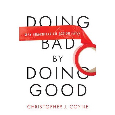 Doing Bad by Doing Good - by  Christopher J Coyne (Paperback)