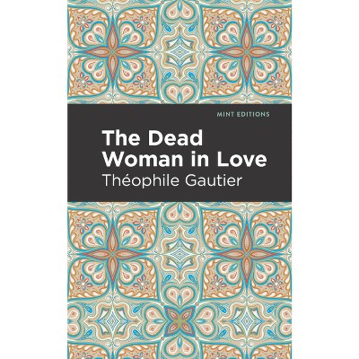 The Dead Woman in Love - (Mint Editions (Fantasy and Fairytale)) by  Théophile Gautier (Paperback)