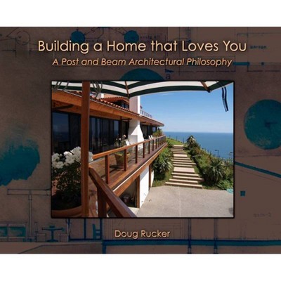 Building a Home that Loves You - by  Doug Rucker (Hardcover)