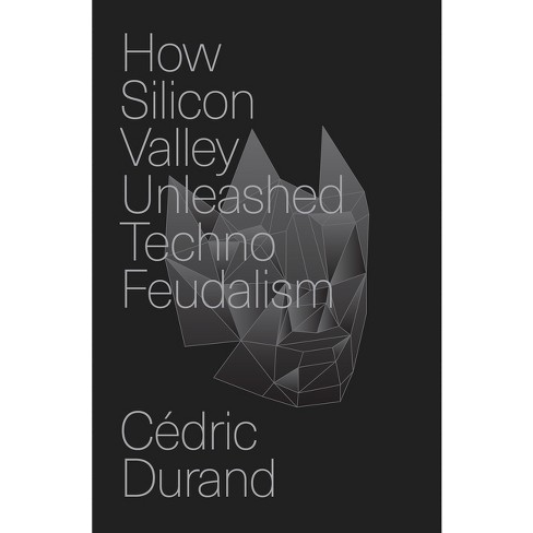 How Silicon Valley Unleashed Techno-feudalism - By Cédric Durand ...