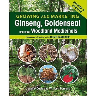 Growing and Marketing Ginseng, Goldenseal and Other Woodland Medicinals - 2nd Edition by  Jeanine Davis & W Scott Persons (Paperback)