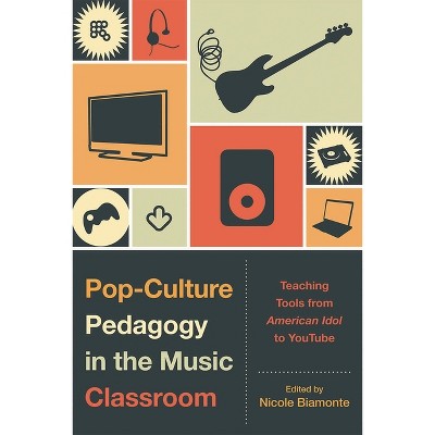 Pop-Culture Pedagogy in the Music Classroom - by  Nicole Biamonte (Paperback)