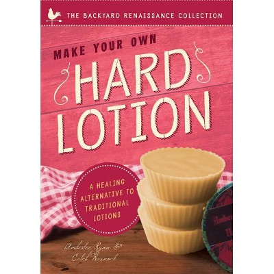 Make Your Own Hard Lotion - (Backyard Renaissance Collection) by  Caleb Warnock & Amberlee Rynn (Paperback)