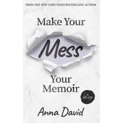 Make Your Mess Your Memoir - by  Anna David (Paperback)