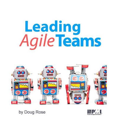 Leading Agile Teams - by  Doug Rose (Paperback)