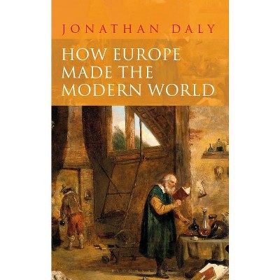 How Europe Made the Modern World - by  Jonathan Daly (Paperback)