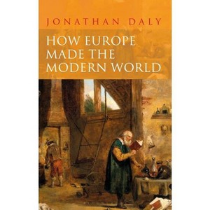How Europe Made the Modern World - by  Jonathan Daly (Paperback) - 1 of 1