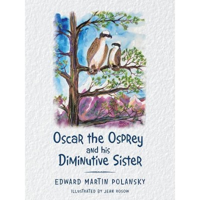 Oscar the Osprey and His Diminutive Sister - by  Edward Martin Polansky (Paperback)